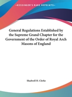 General Regulations Established by the Supreme Grand Chapter for the Government of the Order of Royal Arch Masons of England 0766155773 Book Cover