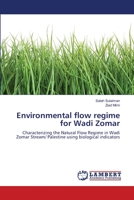 Environmental flow regime for Wadi Zomar: Characterizing the Natural Flow Regime in Wadi Zomar Stream/ Palestine using biological indicators 3659170712 Book Cover