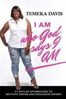 I Am Who God Says I Am: 31 Days of Affirmations to Motivate, Inspire and Encourage Women 1794570225 Book Cover