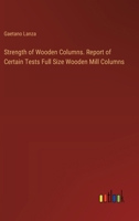 Strength of Wooden Columns. Report of Certain Tests Full Size Wooden Mill Columns 3385415519 Book Cover