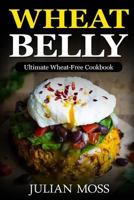 Wheat Belly: Ultimate Wheat-Free Cookbook: With 380+Delicious Grain-Free Recipes for Rapid Weight Loss 1537570099 Book Cover