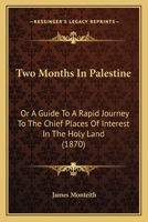 Two Months In Palestine: Or A Guide To A Rapid Journey To The Chief Places Of Interest In The Holy Land 1241212570 Book Cover