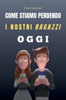 Come Stiamo Perdendo i Nostri Ragazzi Oggi: Dall’educazione delegata ai miti tossici dei social - Un viaggio nella crisi dei nostri figli (e nostra) e come possiamo ricominciare B0G1JM5Q8H Book Cover