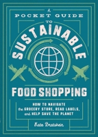 A Pocket Guide to Sustainable Food Shopping: How to Navigate the Grocery Store, Read Labels, and Help Save the Planet 1982150068 Book Cover