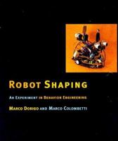 Robot Shaping: An Experiment in Behavior Engineering 0262041642 Book Cover