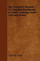 The Cruiser's Manual; A Complete Handbook of Yacht Cruising Under Sail and Power 1447411633 Book Cover