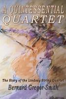 A Quintessential Quartet: The Story of the Lindsay String Quartet 1913264076 Book Cover