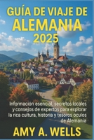 GUÍA DE VIAJE DE ALEMANIA 2025: Información esencial, secretos locales y consejos de expertos para explorar la rica cultura, historia y tesoros ocultos de Alemania (Spanish Edition) B0FHD3TGFC Book Cover
