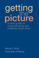 Getting the Picture: A Brief Guide to Understanding and Creating Visual Texts 0312418507 Book Cover