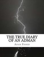 The True Diary of an Adman: Second Edition 1505415608 Book Cover