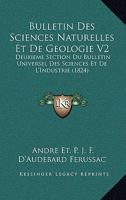 Bulletin Des Sciences Naturelles Et De Geologie V2: Deuxieme Section Du Bulletin Universel Des Sciences Et De L'Industrie (1824) 116081516X Book Cover