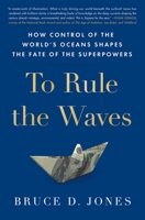 To Rule the Waves: How Control of the World's Oceans Shapes the Fate of the Superpowers 1982127260 Book Cover