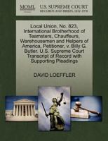 Local Union, No. 823, International Brotherhood of Teamsters, Chauffeurs, Warehousemen and Helpers of America, Petitioner, v. Billy G. Butler. U.S. ... of Record with Supporting Pleadings 1270645609 Book Cover