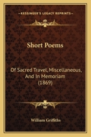 Short Poems: Of Sacred Travel, Miscellaneous, And In Memoriam 1437052738 Book Cover