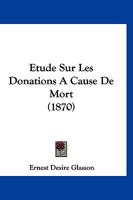 Etude Sur Les Donations A Cause De Mort (1870) 1246413841 Book Cover