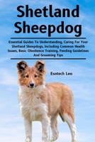 SHETLAND SHEEPDOG: Essential Guides To Understanding, Caring For Your Shetland Sheepdogs, Including Common Health Issues, Basic Obedience Training, Feeding Guidelines And Grooming Tips B0DQ73BG4K Book Cover