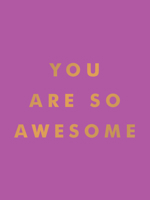 You Are So Awesome: Uplifting Quotes and Affirmations to Celebrate How Amazing You Are 183799353X Book Cover