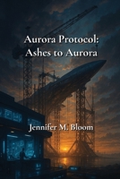 Aurora Protocol: Book One - Ashes to Aurora 197126430X Book Cover