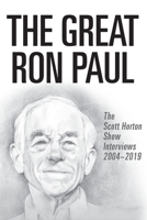 The Great Ron Paul: The Scott Horton Show Interviews 2004–2019 1733647317 Book Cover