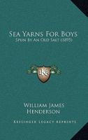 Sea Yarns for Boys: Spun by an Old Salt 0548902933 Book Cover