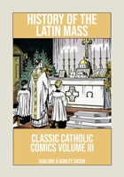 History of the Latin Mass: Classic Catholic Comics Volume 3 B09WQ58PWH Book Cover