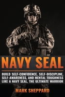 Navy SEAL: Build Self-Confidence, Self -Discipline, Self-Awareness, and Mental Toughness like a Navy SEAL, the Ultimate Warrior 1535551836 Book Cover