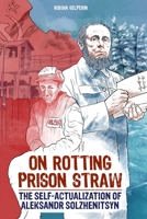 On Rotting Prison Straw: The Self-Actualization of Aleksandr Solzhenitsyn B08XL7YXHK Book Cover