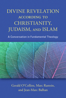 Divine Revelation According to Christianity, Judaism, and Islam: A Conversation in Fundamental Theology 0809157284 Book Cover