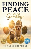 Finding Peace After Goodbye: The Compassionate Framework for Navigating Pet Loss Grief with Hope and Resilience 1996863096 Book Cover
