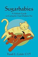 Sugarbabies: A Holistic Guide to Caring for Your Diabetic Pet 1452808120 Book Cover