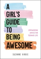 A Girl's Guide to Being Awesome: Empowering Advice for Teenage Life 1787835367 Book Cover