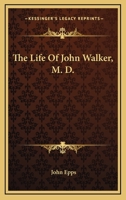 The Life Of John Walker, M. D. 1432541838 Book Cover
