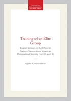 Training of an Elite Group: English Bishops in the Fifteenth Century Transactions, American Philosophical Society (vol. 60, part 5) (Transactions of the American Philosophical Society) 1422375684 Book Cover