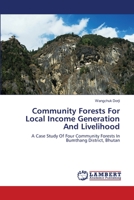 Community Forests For Local Income Generation And Livelihood: A Case Study Of Four Community Forests In Bumthang District, Bhutan 3659223700 Book Cover