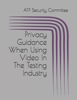 Privacy Guidance When Using Video In The Testing Industry B089TRYJXZ Book Cover