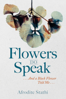 Flowers Do Speak: . . . And a Black Flower Told Me . . . 1666754668 Book Cover