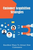 Customer Acquisition Strategies: Excellent Ways To Attract New Customers: Creative Ways To Attract Customers null Book Cover