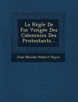 La Regle de Foi Vengee Des Calomnies Des Protestants... 1249968143 Book Cover
