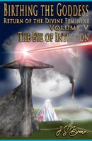 Birthing the Goddess, Return of the Divine Feminine, Volume V, The Eye of Intuition B09RM7L26M Book Cover