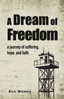 A Dream of Freedom: A journey of suffering, hope, and faith B09F1CVXKL Book Cover