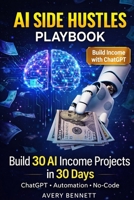 The AI Side-Hustle Playbook: 30 Low-Code, High-Profit Projects You Can Build in 30 Days — Templates, Prompts & Monetization Blueprints for Solopreneurs B0FVVG9LY8 Book Cover
