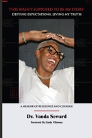 This Wasn’t Supposed To Be My Story: Defying Expectations, Living My Truth 1964365740 Book Cover