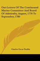Out-Letters Of The Continental Marine Committee And Board Of Admiralty, August, 1776 To September, 1780 0548497273 Book Cover