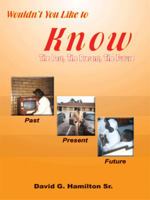 Wouldn't You Like to Know:The Past, The Present, The Future 1420804812 Book Cover