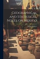 Geographical and Statistical Notes on Mexico 1022147706 Book Cover