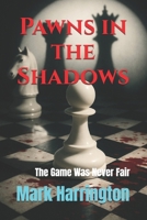Pawns in the Shadows: The Game Was Never Fair (Will Anderson & Casey Murphy Detective Thriller) B0G9SPXT4V Book Cover