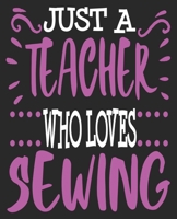 Just A Teacher Who Loves Sewing: Teacher Sewer Quilting Quilter Thank You Composition Notebook 100 College Ruled Pages Journal Diary 1692544659 Book Cover