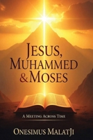 Jesus, Muhammad, And Moses: A Meeting Across Time B0DVH1HGLW Book Cover