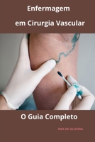 Enfermagem em Cirurgia Vascular O Guia Completo (Todos os cuidados de enfermagem com Ana de Oliveira) (Portuguese Edition) B0CV1JWX53 Book Cover