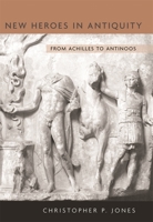 New Heroes in Antiquity: From Achilles to Antinoos 0674035860 Book Cover